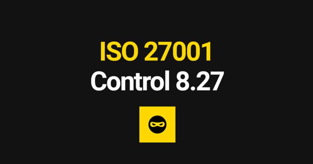 ISO 27001 Secure Systems Architecture and Engineering Principles Explained – Control 8.27